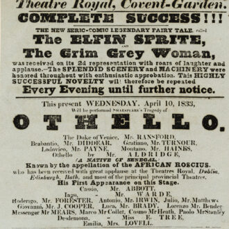 <div class="ira-title">Playbill, Theatre Royal, Covent Garden, April 10, 1833 (detail)</div>
<div class="ira-detail"><a href="https://www.folger.edu/" target="_blank" rel="noopener noreferrer">Folger Shakespeare Library, Washington, D.C.</a></div>
<div class="ira-reference"><a href="https://luna.folger.edu/luna/servlet/detail/FOLGERCM1~6~6~20723~101813" target="_blank" rel="noopener noreferrer">ART File A365.5 no.5</a></div>
<div class="ira-comment">A nineteenth-century playbill such as this one announced which shows would be performed each night, which actors were involved, and some of the highlights the audience could expect. In 1833, Ira Aldridge was offered the chance to play the title role of Shakespeare’s <i>Othello</i> at Covent Garden, one of London’s most prestigious theatres, when Edmund Kean, who had been scheduled to perform the role, suddenly fell ill. (Kean, who was perhaps the most celebrated British actor of his day, died shortly thereafter.) This playbill announces Aldridge’s first performance. Aldridge had played Othello in smaller theatres and in other cities around England, but neither he nor any Black actor had played a lead role on one of London’s premier stages before.</div>
<a href="https://www.chesapeakeshakespeare.com/ira/exhibit/ira-img-01-uncropped" target="_blank" rel="noopener noreferrer"><div class="ira-osdlink"><img src="https://www.chesapeakeshakespeare.com/wp-content/uploads/openseadragon-small.png" style="width:32px;height:32px;">Zoom</div></a>